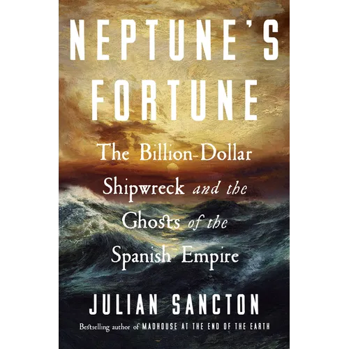 Neptune's Fortune: The Billion-Dollar Shipwreck and the Ghosts of the Spanish Empire - Hardcover