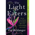 The Light Eaters: How the Unseen World of Plant Intelligence Offers a New Understanding of Life on Earth - Paperback