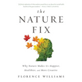 The Nature Fix: Why Nature Makes Us Happier, Healthier, and More Creative