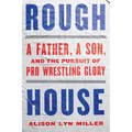 Rough House: A Father, a Son, and the Pursuit of Pro Wrestling Glory - Paperback