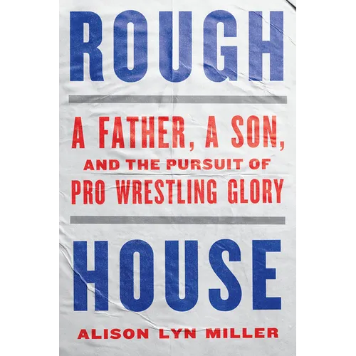 Rough House: A Father, a Son, and the Pursuit of Pro Wrestling Glory - Paperback