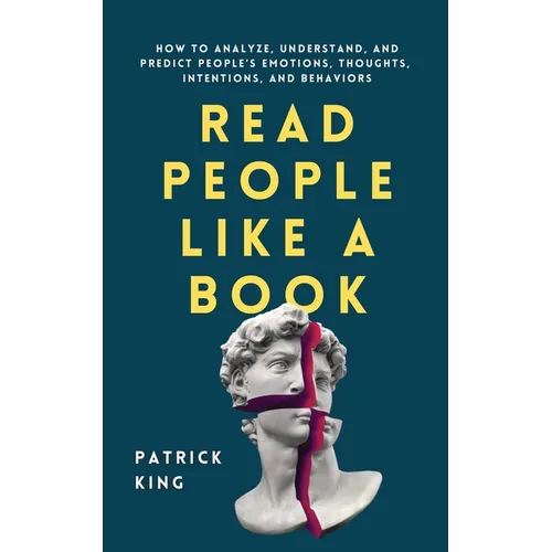 Read People Like a Book: How to Analyze, Understand, and Predict People’s Emotions, Thoughts, Intentions, and Behaviors (How to be More Likable and Charismatic)