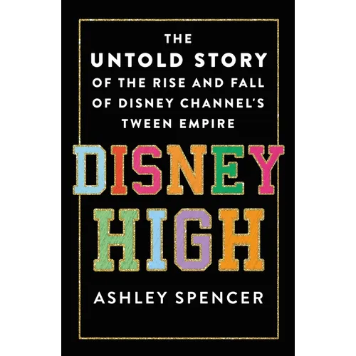 Disney High: The Untold Story of the Rise and Fall of Disney Channel's Tween Empire