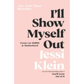 I'll Show Myself Out: Essays on Midlife and Motherhood