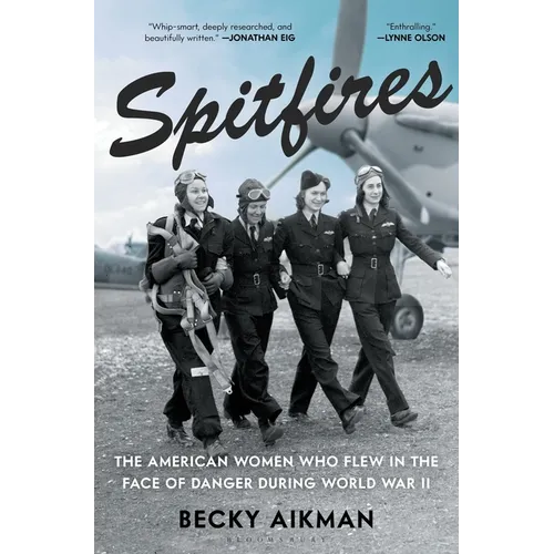 Spitfires: The American Women Who Flew in the Face of Danger During World War II